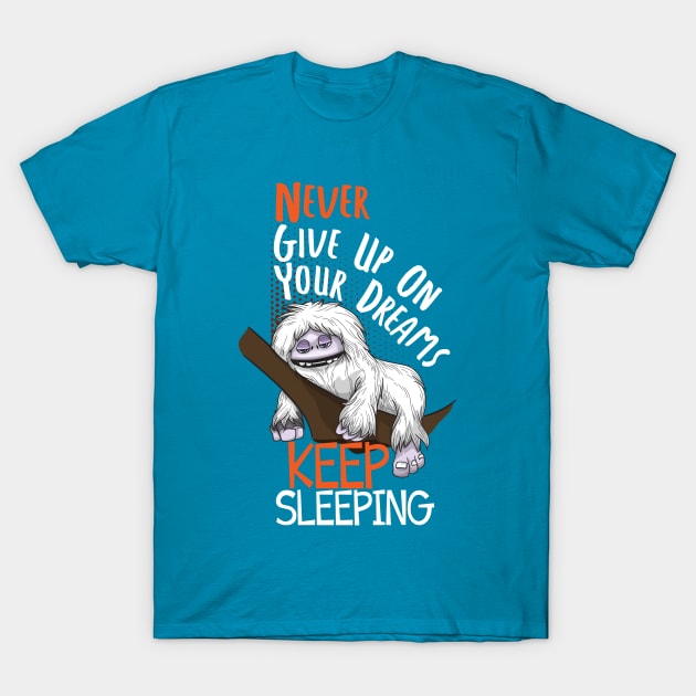 Abominable Snowman Yeti Funny Saying Never Give Up On Your Dreams Keep Sleeping T-Shirt by Jake, Chloe & Nate Co.